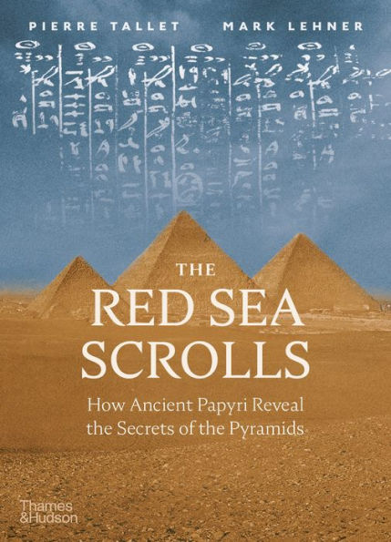 The Red Sea Scrolls: How Ancient Papyri Reveal the Secrets of the Pyramids