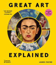 Title: Great Art Explained: The Stories Behind the World's Greatest Masterpieces, Author: James Payne