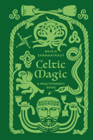 Title: Celtic Magic: A Practitioner's Guide, Author: Brigid Ehrmantraut