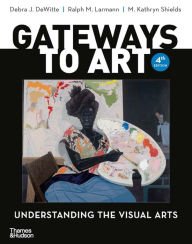 Title: Gateways to Art: Understanding the Visual Arts, Author: Debra J. DeWitte