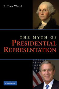 Title: The Myth of Presidential Representation, Author: B. Dan Wood
