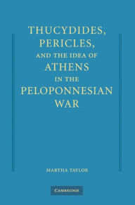 Title: Thucydides, Pericles, and the Idea of Athens in the Peloponnesian War, Author: Martha Taylor