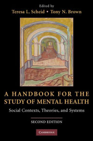 Title: A Handbook for the Study of Mental Health: Social Contexts, Theories, and Systems, Author: Teresa L. Scheid