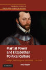 Martial Power and Elizabethan Political Culture: Military Men in England and Ireland, 1558-1594