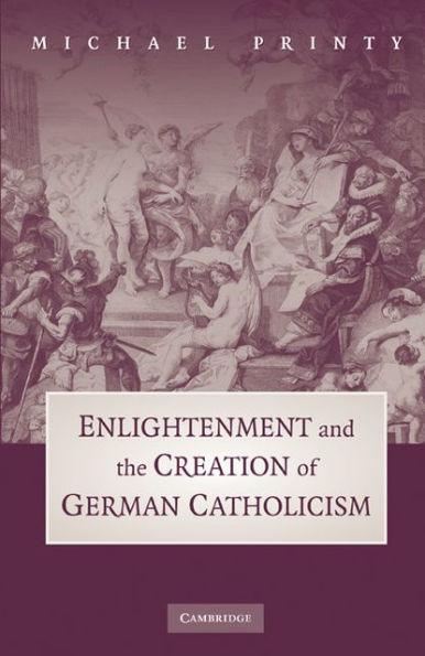 Enlightenment and the Creation of German Catholicism