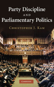 Title: Party Discipline and Parliamentary Politics, Author: Christopher J. Kam