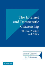 Title: The Internet and Democratic Citizenship: Theory, Practice and Policy, Author: Stephen Coleman