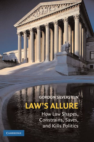 Law's Allure: How Law Shapes, Constrains, Saves, and Kills Politics