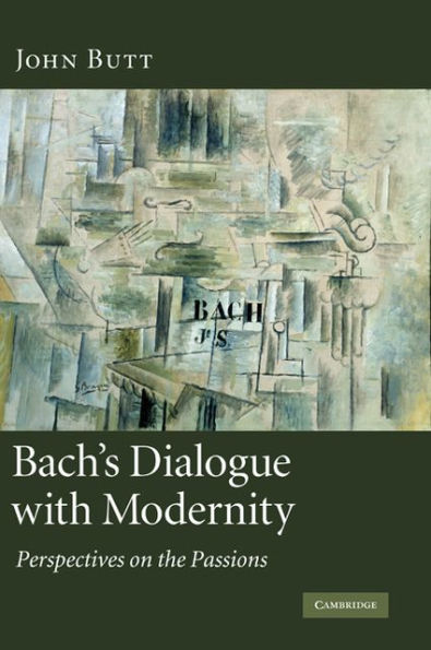 Bach's Dialogue with Modernity: Perspectives on the Passions