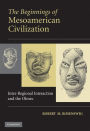 The Beginnings of Mesoamerican Civilization: Inter-Regional Interaction and the Olmec