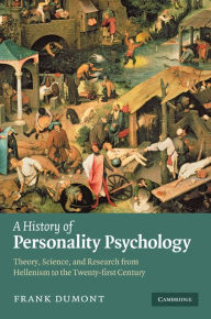 Title: A History of Personality Psychology: Theory, Science, and Research from Hellenism to the Twenty-First Century, Author: Frank Dumont