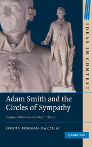 Title: Adam Smith and the Circles of Sympathy: Cosmopolitanism and Moral Theory, Author: Fonna Forman-Barzilai