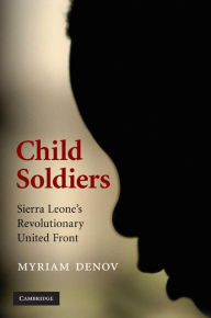 Title: Child Soldiers: Sierra Leone's Revolutionary United Front, Author: Myriam Denov