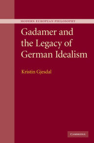 Title: Gadamer and the Legacy of German Idealism, Author: Kristin Gjesdal
