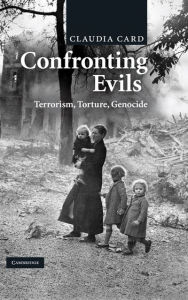 Title: Confronting Evils: Terrorism, Torture, Genocide, Author: Claudia Card