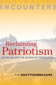Title: Reclaiming Patriotism: Nation-Building for Australian Progressives, Author: Tim Soutphommasane