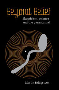 Title: Beyond Belief: Skepticism, Science and the Paranormal, Author: Martin Bridgstock