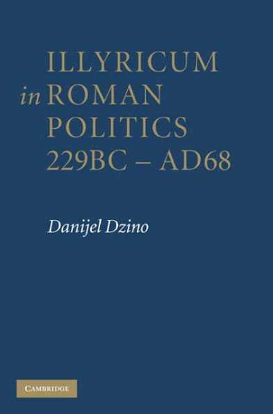 Illyricum in Roman Politics, 229 BC-AD 68