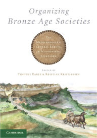 Title: Organizing Bronze Age Societies: The Mediterranean, Central Europe, and Scandanavia Compared, Author: Timothy Earle