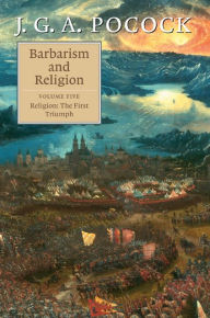 Title: Barbarism and Religion: Volume 5, Religion: The First Triumph, Author: J. G. A. Pocock