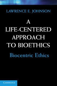 Title: A Life-Centered Approach to Bioethics: Biocentric Ethics, Author: Lawrence E. Johnson