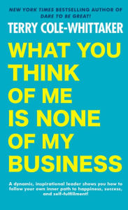 Title: What You Think of Me Is None of My Business, Author: Terry Cole-Whittaker