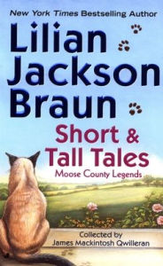 Title: Short and Tall Tales: Moose County Legends Collected by James Mackintosh Qwilleran, Author: Lilian Jackson Braun