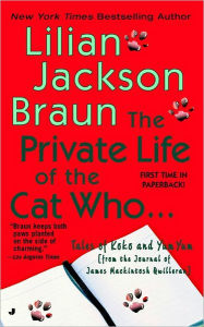 Title: The Private Life of the Cat Who...: Tales of Koko and Yum Yum from the Journal of James Mackintosh Qwilleran, Author: Lilian Jackson Braun