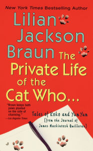 Title: The Private Life of the Cat Who...: Tales of Koko and Yum Yum from the Journal of James Mackintosh Qwilleran, Author: Lilian Jackson Braun