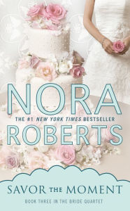 Title: Savor the Moment (Nora Roberts' Bride Quartet Series #3), Author: Nora Roberts