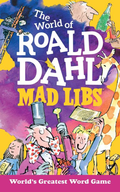 The World Of Roald Dahl Mad Libs Worlds Greatest Word Game By Roald Dahl Hannah S Campbell