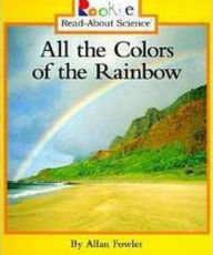 Title: All the Colors of the Rainbow (Rookie Read-About Science: Physical Science: Previous Editions), Author: Allan Fowler