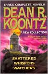 Dean Koontz Three Complete Novels: A New Collection: Shattered/Whispers/Watchers