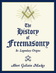 History of Freemasonry: Its Legendary Orgins
