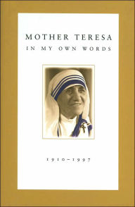 Mother Teresa: In My Own Words: 1910 - 1997
