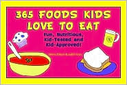 365 Foods Kids Love to Eat: Fun, Nutritious, Kid-Tested and Kid-Approved!