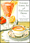Gourmet Coffee, Tea and Chocolate Drinks: Creating Your Favorite Recipies at Home