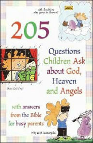 205 Questions Children Ask about God, Heaven and Angels: With Answers from the Bible for Busy Parents