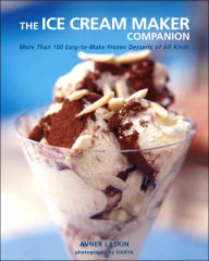 The Ice Cream Maker Companion: 100 Easy-to-Make Frozen Desserts of All Kinds