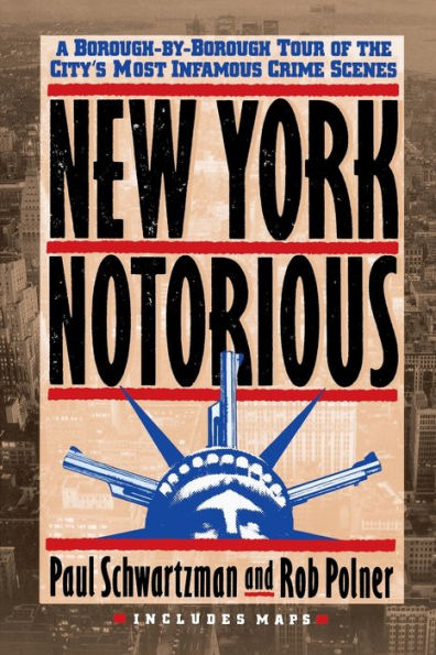 New York Notorious: A Borough-By-Borough Tour of the City's Most Infamous Crime Scenes