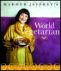 Madhur Jaffrey's World Vegetarian: More than 650 Meatless Recipes from around the Globe