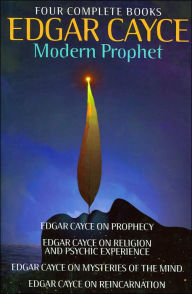 Edgar Cayce: Modern Prophet: Edgar Cayce on Prophecy; Edgar Cayce on Religion and Psychic Experience; Edgar Cayce on Mysteries of the Mind; Edgar Cayce on Reincarnation