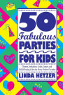 50 Fabulous Parties For Kids: Themes, Invitations, Crafts, Games, and Child-Pleasing Cakes for Every Festive Occasion