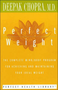 Title: Perfect Weight: The Complete Mind/Body Program for Achieving and Maintaining Your Ideal Weight, Author: Deepak Chopra