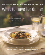 What to Have for Dinner: 32 Easy Menus for Every Night of the Week (The Best of Martha Stewart Living Series)