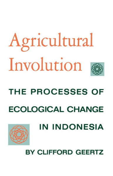 Agricultural Involution: The Processes of Ecological Change in Indonesia / Edition 1