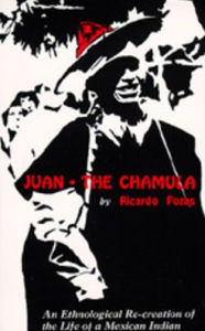 Title: Juan the Chamula: An Ethnological Recreation of the Life of a Mexican Indian, Author: Ricardo Pozas