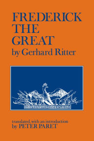 Title: Frederick the Great: A Historical Profile / Edition 1, Author: Gerhard Ritter