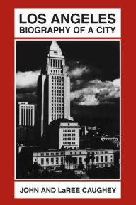Title: Los Angeles: Biography of a City, Author: John Walton Caughey