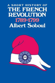 Title: A Short History of the French Revolution, 1789-1799 / Edition 1, Author: Albert Soboul